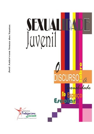 Sexualidade Juvenil
O discurso sobre a sexualidade no espaço escolar




                                                   2
 
