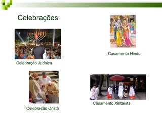 Celebrações



                                Casamento Hindu

Celebração Judaica




                         Casamento Xintoísta
     Celebração Cristã
 