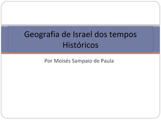 Geografia de Israel dos tempos
          Históricos
     Por Moisés Sampaio de Paula
 
