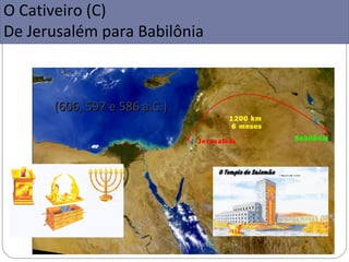 O Cativeiro (C)
De Jerusalém para Babilônia



      (606, 597 e 586 a.C.)
 