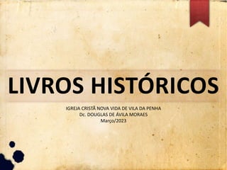 LIVROS HISTÓRICOS
IGREJA CRISTÃ NOVA VIDA DE VILA DA PENHA
Dc. DOUGLAS DE ÁVILA MORAES
Março/2023
 