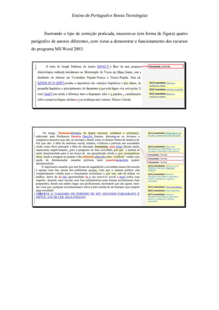 Ensino de Portuguêse Novas Tecnologias
Ilustrando o tipo de correção praticada, inserem-se (em forma de figura) quatro
parágrafos de autores diferentes, com vistas a demonstrar o funcionamento dos recursos
do programa MS Word 2003:
 