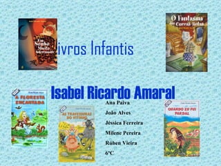 Livros Infantis     Isabel Ricardo Amaral Ana Paiva João Alves Jéssica Ferreira Milene Pereira Rúben Vieira 6ºC 