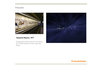 Passado




Tapeçaria Bayeux, 1077

A tapeçaria mede cerca de 70 metros
de comprimento por meio metro de
altura.




                                      Praticabilidade
 