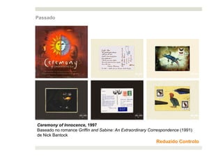 Passado




Ceremony of Innocence, 1997
Baseado no romance Griffin and Sabine: An Extraordinary Correspondence (1991)
de Nick Bantock
                                                           Reduzido Controlo
 