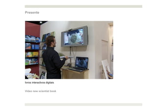 Presente




livros interactivos digitais


Video new scientist book
 