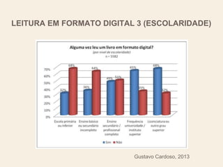 LEITURA EM FORMATO DIGITAL 3 (ESCOLARIDADE)
Gustavo Cardoso, 2013
 