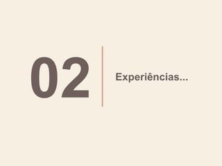 Experiências...
 