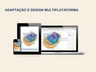 ADAPTAÇÃO E DESIGN MULTIPLATAFORMA
 