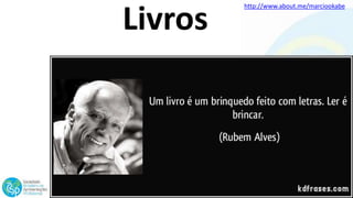 http://www.about.me/marciookabe
Livros
 