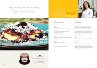 rChef Letícia Sophia Puglia Pesce
Restaurante: MariaVittoria
Tempo de preparo: 15 minutos
Rendimento: 3 porções
(6 panquecas)
Nível de dificuldade: Fácil
Panquecas American Way com Sorvete,
Suspiro e Geléia de Amora
Ingredientes
Massa
1 ovo
200ml de leite
1 xícara de farinha de trigo com fermento
peneirada
½ colher (sopa) de margarina derretida
1 colher (chá) de açúcar
1 colher (café) de sal
Calda
5 colheres (sopa) de geléia de amora Queensberry
50ml de água
Recheio
3 bolas de sorvete de creme
60g de suspiro esfarelado
3 amêndoas para decorar (opcional)
Preparo
Massa
- Em uma vasilha, misture bem todos os
ingredientes, com um batedor de arame. Aos
poucos, coloque pequenas porções da massa
em uma frigideira quente untada. Espalhe com
as costas de uma colher de forma que a massa
fique grossa e com o diâmetro pequeno. Deixe
dourar, em fogo baixo. Vire e doure o outro
lado da massa. Reserve.
Calda
- Dissolva a geléia na água e leve ao fogo baixo
para engrossar.
Montagem
- Coloque sobre 1 disco de panqueca, 1 bola
de sorvete, regue com um pouco da calda de
amora. Cubra com outra panqueca e, por cima,
distribua o suspiro esfarelado e mais um pouco
da calda. Decore com uma amêndoa.
6160
 