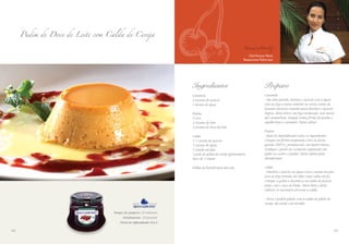 c
Tempo de preparo: 25 minutos
Rendimento: 10 porções
Nível de dificuldade: Fácil
Pudim de Doce de Leite com Calda de Cereja
Ingredientes
Caramelo
2 xícaras de açúcar
1 xícara de água
Pudim
5 ovos
3 xícaras de leite
3 xícaras de doce de leite
Calda
1 ½ xícara de açúcar
½ xícara de água
1 canela em pau
1 pode de geléia de cereja Queensberry
Suco de ½ limão
Folhas de hortelã para decorar
Chef Karyna Muniz
Restaurante: Pobre Juan
6564
Preparo
Caramelo
- Em uma panela, misture o açúcar com a água.
Leve ao fogo e mexa somente no início (antes de
levantar fervura) somente para dissolver o açúcar.
Depois, deixe ferver, em fogo moderado, sem mexer,
até caramelizar. Despeje numa fôrma de pudim e
espalhe bem o caramelo. Deixe esfriar.
Pudim
- Bata no liquidificador todos os ingredientes.
Coloque na fôrma preparada e leve ao forno
quente (200°C), preaquecido, em banho-maria.
Verifique o ponto de cozimento espetando um
palito no centro o pudim. Deixe esfriar para
desenformar.
Calda
- Dissolva o açúcar na água com a canela em pau.
Leve ao fogo brando até obter uma calda em fio.
Coloque a geléia e dissolva-a na calda de açúcar
junto com o suco de limão. Mexa bem e deixe
reduzir, se necessário processe a calda.
- Sirva o pudim gelado com a calda de geléia de
cereja, decorado com hortelã.
 