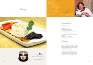 SChef Yann Albert Andre Corderon
Restaurante: St Tropez
Tempo de preparo: 30 minutos
Rendimento: 4 porções
Nível de dificuldade: Fácil
Yemanjar
Ingredientes
250ml de leite integral
125ml de leite de coco
25g de coco ralado
4 colheres (sopa) de tapioca
¼ de lata de leite condensado
4 colheres de geléia sem sementes de frutas
vermelhas Queensberry
4 colheres (sopa) de calda com sementes de
maracujá
Canela em pó para polvilhar
Folhas de hortelã para decorar
Preparo
- Leve ao fogo o leite, o leite de coco e o coco
ralado, até começar a ferver. Retire do fogo e
adicione, aos poucos, a tapioca sem parar de
mexer. Quando a tapioca estiver hidratada,
adicione o leite condensado.
- Distribua esse manjar ainda quente entre 4
aros de 6 cm de diâmetro. Deixe esfriar.
- Desenforme e sirva com a geléia e com a
calda de maracujá. Polvilhe um pouco de
canela em pó e decore com folha de hortelã.
6766
 