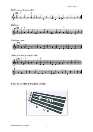 Violino – Livro 1
Lidiane Carvalho Rodrigues 13
21) Wenceslas (folclore galês)
22) Túneis
23) Vamos cantar
24) Eu já sei solfejar (prepare o F#!)
Notas da Corda Lá (Segunda Corda):
 