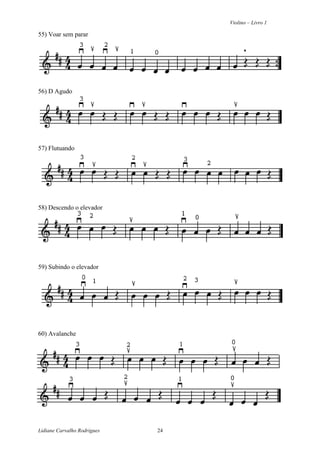 Violino – Livro 1
Lidiane Carvalho Rodrigues 24
55) Voar sem parar
56) D Agudo
57) Flutuando
58) Descendo o elevador
59) Subindo o elevador
60) Avalanche
 