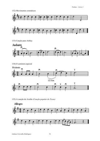 Violino – Livro 1
Lidiane Carvalho Rodrigues 51
132) Movimentos cromáticos
133) Canção para Ashley
134) O semitom especial
135) A canção do Azulão (Canção popular do Texas)
 