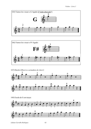Violino – Livro 1
Lidiane Carvalho Rodrigues 63
165) Vamos ler e tocar o G Agudo (2º dedo abaixado!):
G
166) Vamos ler e tocar o F# Agudo:
F#
167) Decole (Observe a armadura de clave!)
168) Escala de G em terças:
 