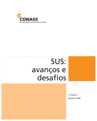 SUS:
avanços e
 desaﬁos
            1ª Edição
            Brasília, 2006
 