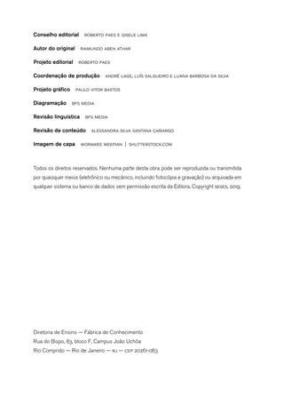 Conselho editorial  roberto paes e gisele lima
Autor do original  raimundo aben athar
Projeto editorial  roberto paes
Coordenação de produção  andré lage, luís salgueiro e luana barbosa da silva
Projeto gráfico  paulo vitor bastos
Diagramação  bfs media
Revisão linguística  bfs media
Revisão de conteúdo  alessandra silva santana camargo
Imagem de capa  worawee meepian | shutterstock.com
Todos os direitos reservados. Nenhuma parte desta obra pode ser reproduzida ou transmitida
por quaisquer meios (eletrônico ou mecânico, incluindo fotocópia e gravação) ou arquivada em
qualquer sistema ou banco de dados sem permissão escrita da Editora. Copyright seses, 2019.
Diretoria de Ensino — Fábrica de Conhecimento
Rua do Bispo, 83, bloco F, Campus João Uchôa
Rio Comprido — Rio de Janeiro — rj — cep 20261-063
 