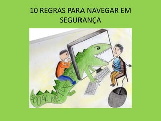 10 REGRAS PARA NAVEGAR EM
SEGURANÇA
 