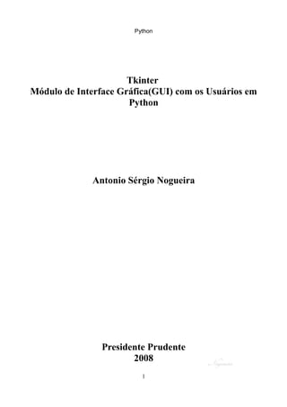 Python




                      Tkinter
Módulo de Interface Gráfica(GUI) com os Usuários em
                      Python




              Antonio Sérgio Nogueira




                Presidente Prudente
                       2008
                         1
 