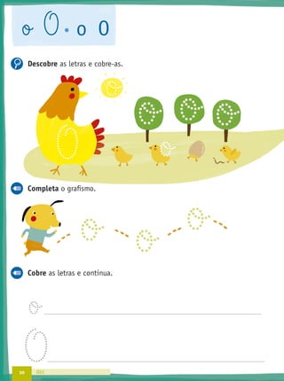 10 dez
o O o O
Descobre as letras e cobre-as.
Completa o graﬁsmo.
Cobre as letras e continua.
o
o
o
oO
o o o
o o
 