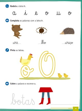 11onze
Rodeia a letra o.
a i @e o † o
Completa as palavras com a letra o.
†§r§ß l§h§o †§r§i§ç§o
Pinta as letras.
Cobre a palavra e escreve-a.
etras.
 