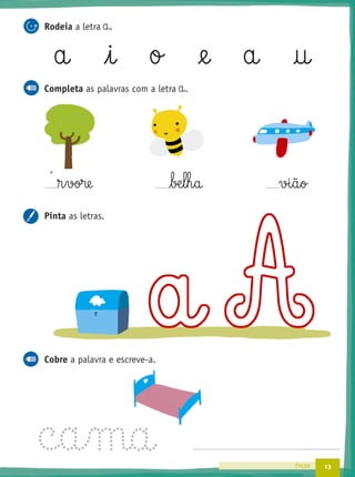 13treze
Rodeia a letra a.
a i o @e a †
Completa as palavras com a letra a.
®§vore ∫æ§l§h§a vi§ã§o
Pinta as letras.
Cobre a palavra e escreve-a.
´
 