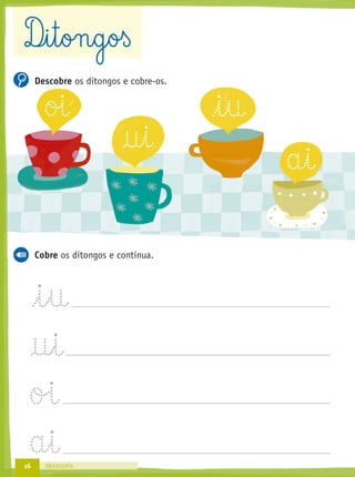 16 dezasseis
Descobre os ditongos e cobre-os.
Cobre os ditongos e continua.
D‰§i§t§on§g§oß
oi
†§i
i§u
a§i
 