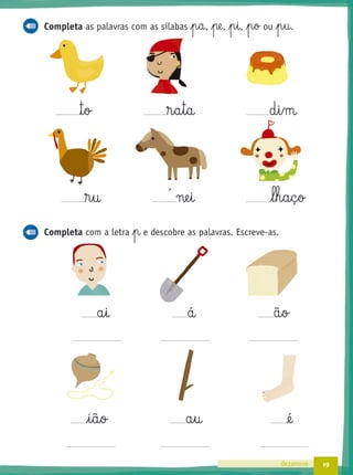 19dezanove
Completa as palavras com as sílabas p§a, pe, p§i, p§o ou p§u.
™§o ®§a§t§a d§i§m
®§u ne§i l§h§a§ç§o
Completa com a letra p e descobre as palavras. Escreve-as.
a§i á ã§o
i§ã§o a§u @é
´
mpleta com a letra
 