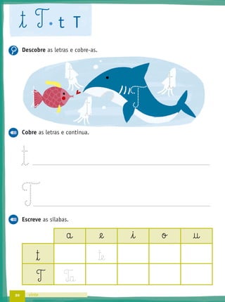 20 vinte
Descobre as letras e cobre-as.
Cobre as letras e continua.
T
Escreve as sílabas.
a @e i o †
™ e
T T‰a
t T t T
™ T
™™
™
 
