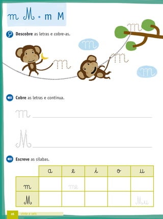26 vinte e seis
m M m M
m m
m
m
mDescobre as letras e cobre-as.
Cobre as letras e continua.
m
Escreve as sílabas.
a @e i o †
m me
M ‰§u
 