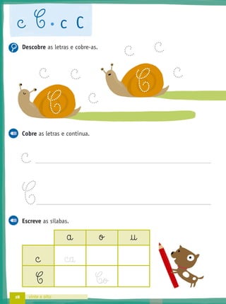 28 vinte e oito
c C c C
Descobre as letras e cobre-as.
Cobre as letras e continua.
c
C
Escreve as sílabas.
a o †
c c
C C‰§o
c
c
c
c
c
c
C
C
 