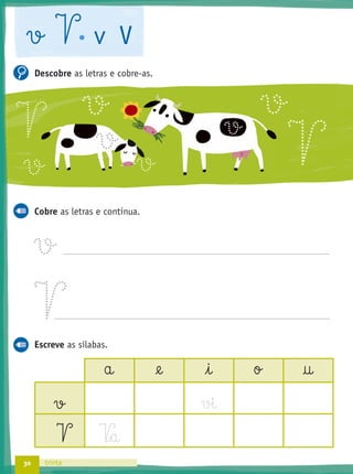 30 trinta
v V v V
Descobre as letras e cobre-as.
Cobre as letras e continua.
v
V
Escreve as sílabas.
a @e i o †
v vi
V V‰§a
v
vvV
v v V
v
 