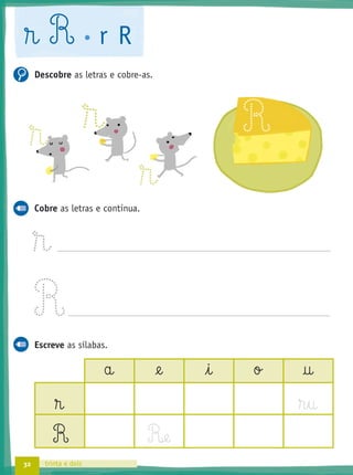 32 trinta e dois
® R r R
Descobre as letras e cobre-as.
Cobre as letras e continua.
®
R
Escreve as sílabas.
a @e i o †
® ®§u
R R‰e
®
®
R®
 
