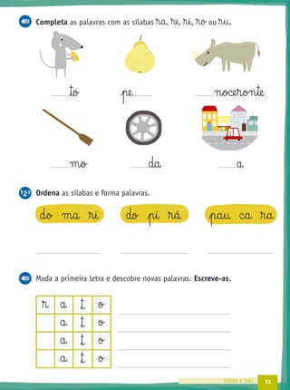 33trinta e três
Completa as palavras com as sílabas ®§a, ®e, ®§i, ®§o ou ®§u.
™o pe n§oce§r§on§te
m§o da a
Ordena as sílabas e forma palavras.
d§o m§a ®§i do p§i ®§á p§a§u c§a ®§a
Muda a primeira letra e descobre novas palavras. Escreve-as.
® a ™ o
a ™ o
a ™ o
a ™ o
 