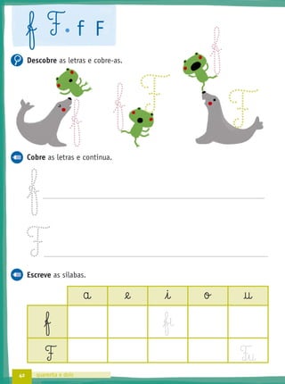 42 quarenta e dois
f F f F
Descobre as letras e cobre-as.
Cobre as letras e continua.
Escreve as sílabas.
a @e i o †
f
F F‰§u
f
f f FF
 