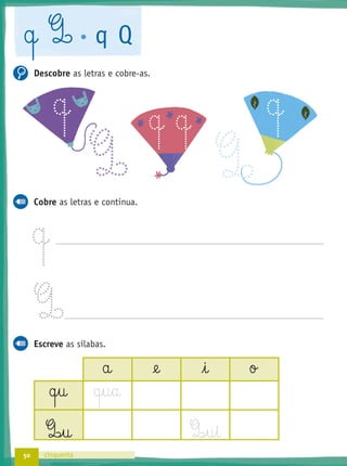 50 cinquenta
q Q q Q
Descobre as letras e cobre-as.
Cobre as letras e continua.
q
Q
Escreve as sílabas.
a @e i o
q§u q§u§a
Q‰§u Q‰§u§i
q q qq
Q Q
 
