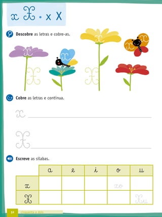 52 cinquenta e dois
x X x X
Descobre as letras e cobre-as.
Cobre as letras e continua.
x
X
Escreve as sílabas.
a @e i o †
x x§o
X X‰§u
x x
x x x
XX
 