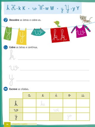54 cinquenta e quatro
k K·k K w W·w W y Y·y Y
Descobre as letras e cobre-as.
Cobre as letras e continua.
Escreve as sílabas.
a @e i o †
k e
w wi
§y y§o
w w
kk
 