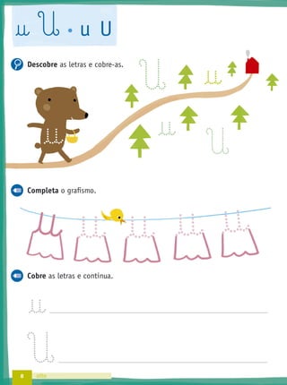 8 oito
† U u U
Descobre as letras e cobre-as.
Completa o graﬁsmo.
Cobre as letras e continua.
†
U
† †
†
† † †
†
U †
†
U
 
