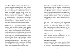 26 27
com Wanda, Stella com tia Odília, Luiz com d.
Rosinha. Rodrigo, o marido, cuida de si. Mamãe
dá o salto. João vai junto. Belorizonte, Instituto
de Educação, mergulha. Volta, respira, arruma as
malas, barriguda de Heloisa Helena: volta às ori-
gens,Montes Claros,1951.O marido,é o possível,
vai à luta em São João do Paraíso. Contribui de
lá. Só com os filhos, a mãe, como defesa, controla.
Tudo ou quase. Articula. Rodrigo regressa, a fa-
mília recompleta. Sempre, dá aulas, educa. Nos
intervalos, costura, remenda, orienta, organiza.
1954. Nasce o D. João Antônio Pimenta, Heloisa
diretora, funda um Grupo Escolar. À noite dá aulas
no Sesi. Por um tempo, acumula o Colégio Dioce-
sano. Conhece, reconhece gente, constrói amizades.
Cuida da família, corresponde aos que solicitam, dá
as mãos, ensina, ensina, educa, educa, trabalha, tra-
balha. Agora cuida também das normalistas: ensina
a ensinar. Planta plantas, rega como planta e cultiva
ideias, conhecimentos, relações. Solidária em mo-
mentos necessários, fortalece o bem. Guarda confi-
dências. Reflete, aconselha. Direto e reto. Não deixa
para amanhã o que é de hoje. É consigo o que é com
outros.Ama os próximos quase como aos filhos.
Delegada de ensino. Gosta. Conversas e conver-
sas e decisões. Interage. Norte de Minas e capital.
42 municípios sob sua tutela. Viaja, vai, vem, vai,
vem. Modera, modela, representa. Articula para
tornar viável, realiza junto. Integra órgãos estadu-
ais e cidades.Com a equipe,consensua.Assim,50
anos de trabalho efetivo. E mais 18, aposentada,
sutil nos afetos, atenta, pronta para escutar, pen-
sar, falar, agir.
Em toda a vida, emociona-se com serenatas e
boas conversas ao anoitecer. Tem mão boa para
plantar. Cava, semeia, rega. Adora uma arruma-
ção. Quem estiver perto entra na roda. Nos mo-
mentos mais diversos, exercita a solidariedade,
constrói vínculos, valoriza amizades.
2002.Gasto,o corpo cansa.Rápida como sempre,
prevê, organiza, distribui o que suou. E vai. Mi-
nha mãe permanece em mim, em nós.
Passado um tempo,
quanto mais vivo, cultivo minha mãe boa. Caem
em névoa os beliscões, os olhares determinantes,
as limitações. Sinto que me compreendo quando
 