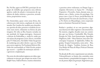 38 39
lha. No Rio, agora no INCRA, participei de um
grupo de trabalho que preparava uma reforma
agrária: cuidei da seleção e treinamento de cap-
tadores de dados relativos a parceiros, arrenda-
tários, proprietários rurais...
Em Amsterdam, quase como umas férias, des-
cobertas pra vida inteira, ampliação de visão de
mundo. Em Londres fui modelo para desenhis-
tas, operário de obra, porteiro e vendedor de sor-
vetes num teatro, voluntário na feitura de pães
integrais. De volta ao Rio, funções variadas em
um punhado de longas-metragens. Assessorei
a direção da Embrafilme e, ainda lá, cuidei por
seis meses do programa Coisas Nossas, veiculado
pela TV Educativa. Na Globo Vídeo fui gerente
de marketing sem saber direito o que era. Pulei
para novos negócios. Na Fundação Roberto Ma-
rinho dei continuidade ao Vídeo Escola, projeto
que escrevi – a pedido da instituição anterior –
e gerenciei a implantação.
Nocorrerdavidarealizeiregistrosemvídeo,espe-
cialmente na área psi, que sempre me atraiu. Com
Ralph Viana,Valéria Pereira e muitos voluntários
e parceiros ativos realizamos, no Parque Lage, o
simpósio Alternativas no Espaço Psi – Psicologia,
Psiquiatria e Psicanálise. Antes, durante anos, co-
laborei com a Rádice, revista de psicologia. Um
pouco com o Luta & Prazer, jornal libertário de
espírito juvenil. Fui sócio de uma livraria, a Espa-
ço Psi. Estive em Moçambique, como cooperante
junto ao Instituto Nacional de Cinema.
Realizei e produzi, só ou com parceiros, algu-
mas dezenas de vídeo-registros e documentários.
Na maioria, singelos, focados mais nos conteú-
dos que nas formas. Candomblé, Ilha Grande,
Energia da Vida, Auto-hemoterapia, Aparelhos
Orgônicos, Aids – Boas Notícias, uma série: Psi-
coterapias Corporais. E Quilombo, Folhas Sa-
gradas, Terapia Comunitária, outra série – Rio,
Estado de Alegria. Também Artistas de Rua,
Una Madre de Plaza de Mayo, Práticas Chinesas
de Auto Cura...
Na década de 80, criei e experimentei um método,
Videomobilização: os limites dos conteúdos eram
nossos limites, a propriedade da imagem e do som
era da pessoa objeto de gravação. Sugeríamos que,
 