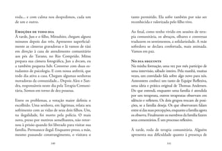 140 141
roda... e com calma nos despedimos, cada um
de um e outro.
Emoções de todo dia
À tarde, Jun e o filho, Mitsuhito, chegam alguns
minutos depois das três. Apresento superficial-
mente as câmeras gravadoras e lá vamos de táxi
em direção à casa de atendimento comunitário
aos pés do Turano, no Rio Comprido. Mitsu
prepara sua câmera fotográfica, Jun a dvcam, eu
a também pequena hdv. Converso com duas es-
tudantes de psicologia. E com nossa anfitriã, que
todo dia ativa a casa. Chegam algumas senhoras
moradoras da comunidade... Depois Alex e San-
dra, responsáveis neste dia pela Terapia Comuni-
tária. Somos em torno de dez pessoas.
Entre os problemas, a votação maior definiu o
escolhido. Uma senhora, em lágrimas, relata seu
sofrimento com as vidas de seus dois filhos. Um,
na ilegalidade, foi morto pela polícia. O mais
novo, preso por motivos semelhantes, não retor-
nou à prisão quando foi liberado para visitar sua
família. Permanece ilegal. Enquanto preso, a mãe,
mesmo passando constrangimento, o visitava o
tanto permitido. Ela sofre também por não ser
reconhecida e valorizada pelo filho vivo.
Ao final, como tenho vivido em sessões de tera-
pia comunitária, os abraços, olhares e conversas
traduzem os sentimentos, a solidariedade. A mãe
sofredora se declara confortada, mais animada.
Vamos em paz.
No dia seguinte
Na minha formação, uma vez por mês participo de
uma intervisão, sábado inteiro. Pela manhã, muitas
vezes, um convidado fala sobre algo novo para nós.
Anteontem conheci um tanto de Equipe Reflexiva,
uma ideia e prática original de Thomas Andersen.
Do que entendi, enquanto uma família é atendida
por um terapeuta, outros terapeutas observam em
silêncio e refletem. Os dois grupos trocam de posi-
ções, se a família deseja. Os que observavam falam
entresidassuaspercepções,enquantoafamíliaagora
osobserva.Finalmenteosmembrosdafamíliafazem
seus comentários.É um processo reflexivo.
À tarde, roda de terapia comunitária. Alguém
apresenta sua dificuldade quanto à presença de
 