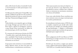 194 195
Talvez seja necessária esta clareza de objetivos – e
um texto que descreva o que objetivamos, texto
de preferência conciso e também claro e objetivo.
Assim, se entrarmos em movimento, entraremos
com clareza de finalidade.
Como vejo, tenho dúvidas. Posso contribuir, mas
neste momento estou sem pique-motivação para
me envolver profundamente.
Eu normalmente não lutaria contra o CFM. Eu não
o considero competente para decidir sobre minha
vida. Focaria, por exemplo, nos resultados positivos
da auto-hemoterapia... e dirigiria as inFormações
mais para as pessoas que necessitam do que para as
instituições que se negam ouvir-nos.
48
Sobre o julgamento do Dr Luiz Moura no CFM.
Aprendi que só consigo comunicar-me com quem
me escuta. E vice versa.
 
Entendo que não ouvem, se órgãos que opinam
(como a Agência Nacional de Vigilância Sanitária
- ANVISA ou o Conselho Federal de Medicina –
sobre a Ilha Grande.E sobre o Candomblé.E sobre
a Auto-hemoterapia. E sobre psicoterapias e tera-
pia comunitária...
Ao olhar para trás,tenho prazer.Compartilho o que
aprendi. A difusão do que lhe toca está ao alcance e
depende da iniciativa de cada um,a partir do seu de-
sejo: http://luizsarmento.blogspot.com.br/
47
Tenho dúvidas se me empenho agora na divulga-
ção de algo. Divulgar que texto? Seria um mani-
festo? Qual o objetivo da divulgação: esclarecer
a quem deseje? Gerar movimento em defesa da
auto-hemoterapia e do Dr. Luiz Moura?
É o momento de valorizarmos decisões do CFM
- Conselho sobre o qual tenho dúvidas das inten-
ções e qualidade? Seria focado na auto-hemote-
rapia ou no Dr. Luiz Moura? Dr. Luiz deseja este
movimento em seu favor?
O que penso neste momento é na necessidade de
definir objetivos claros, em favor dos quais nos
mobilizaríamos e estimularíamos movimentos...
 