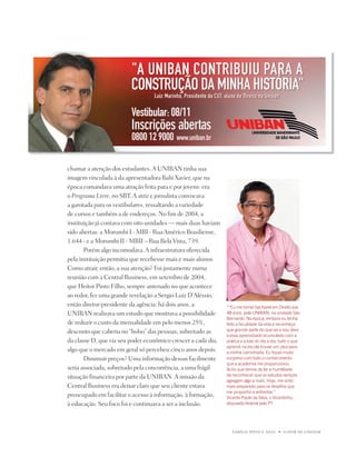 u   7




chamar a atenção dos estudantes. A UniBAn tinha sua
imagem vinculada à da apresentadora Babi xavier, que na
época comandava uma atração feita para e por jovens: era
o Programa Livre, no SBt. A atriz e jornalista convocava
a garotada para os vestibulares, ressaltando a variedade
de cursos e também a de endereços. no fim de 2004, a
instituição já contava com oito unidades — mais duas haviam
sido abertas: a Morumbi i - MBi - Rua Américo Brasiliense,
1.644 - e a Morumbi ii - MBii – Rua Bela Vista, 739.
       porém algo incomodava. A infraestrutura oferecida
pela instituição permitia que recebesse mais e mais alunos.
Como atrair, então, a sua atenção? Foi justamente numa
reunião com a Central Business, em setembro de 2004,
que Heitor pinto Filho, sempre antenado no que acontece
ao redor, fez uma grande revelação a Sergio Luiz d’Aléssio,
então diretor-presidente da agência: há dois anos, a           ““Eu me tornei bacharel em Direito aos
UniBAn realizava um estudo que mostrava a possibilidade        8 anos, pela UNiBaN, na unidade São
                                                               Bernardo. Na época, embora eu tenha
de reduzir o custo da mensalidade em pelo menos 25%,           feito a faculdade da vida e reconheça
desconto que caberia no “bolso” das pessoas, sobretudo as      que grande parte do que sei e sou devo
                                                               a esse aprendizado acumulado com a
da classe d, que via seu poder econômico crescer a cada dia,   prática e a luta do dia a dia, tudo o que
                                                               aprendi na escola trouxe um plus para
algo que o mercado em geral só percebeu cinco anos depois.     a minha caminhada. Eu fiquei muito
       diminuir preços? Uma informação dessas facilmente       surpreso com todo o conhecimento
                                                               que a academia me proporcionou.
seria associada, sobretudo pela concorrência, a uma frágil     acho que temos de ter a humildade
situação financeira por parte da UniBAn. A missão da           de reconhecer que os estudos sempre
                                                               agregam algo a mais. Hoje, me sinto
Central Business era deixar claro que seu cliente estava       mais preparado para os desafios que
                                                               me proponho a enfrentar.”
preocupado em facilitar o acesso à informação, à formação,     Vicente Paulo da Silva, o Vicentinho,
à educação. Seu foco foi e continuava a ser a inclusão.        deputado federal pelo PT




                                                                  FAMÍLiA pintO E SiLVA     u   O dOM dE EnSinAR
 