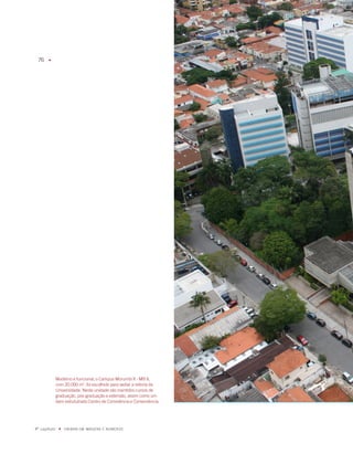 76    u




              moderno e funcional, o Campus morumbi ii - mB ii,
              com 0.000 m, foi escolhido para sediar a reitoria da
              Universidade. Nesta unidade são mantidos cursos de
              graduação, pós-graduação e extensão, assim como um
              bem estrututrado Centro de Convivência e Conveniência.




º capítulo    u   UNiBaN Em imaGENS E NÚmEROS
 
