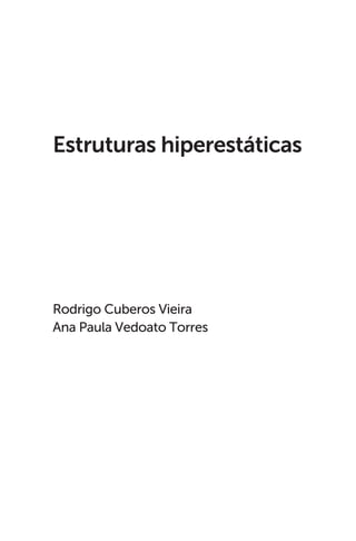 Rodrigo Cuberos Vieira
Ana Paula Vedoato Torres
Estruturas hiperestáticas
 