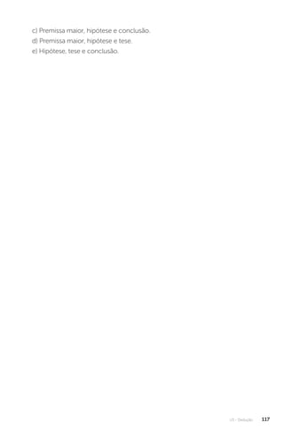 U3 - Dedução 117
c) Premissa maior, hipótese e conclusão.
d) Premissa maior, hipótese e tese.
e) Hipótese, tese e conclusão.
 