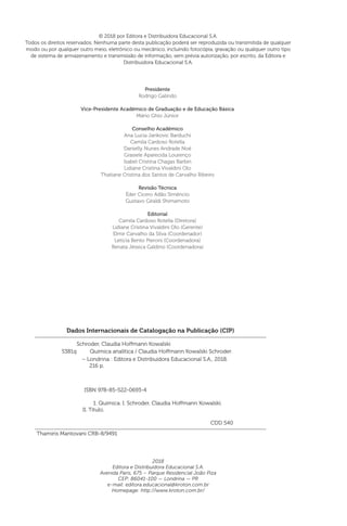 © 2018 por Editora e Distribuidora Educacional S.A.
Todos os direitos reservados. Nenhuma parte desta publicação poderá ser reproduzida ou transmitida de qualquer
modo ou por qualquer outro meio, eletrônico ou mecânico, incluindo fotocópia, gravação ou qualquer outro tipo
de sistema de armazenamento e transmissão de informação, sem prévia autorização, por escrito, da Editora e
Distribuidora Educacional S.A.
2018
Editora e Distribuidora Educacional S.A.
Avenida Paris, 675 – Parque Residencial João Piza
CEP: 86041-100 — Londrina — PR
e-mail: editora.educacional@kroton.com.br
Homepage: http://www.kroton.com.br/
Dados Internacionais de Catalogação na Publicação (CIP)
Schroder, Claudia Hoffmann Kowalski
ISBN 978-85-522-0693-4
1. Quimica. I. Schroder, Claudia Hoffmann Kowalski.
II. Título.
CDD 540
– Londrina : Editora e Distribuidora Educacional S.A., 2018.
216 p.
S381q Química analítica / Claudia Hoffmann Kowalski Schroder.
Presidente
Rodrigo Galindo
Vice-Presidente Acadêmico de Graduação e de Educação Básica
Mário Ghio Júnior
Conselho Acadêmico
Ana Lucia Jankovic Barduchi
Camila Cardoso Rotella
Danielly Nunes Andrade Noé
Grasiele Aparecida Lourenço
Isabel Cristina Chagas Barbin
Lidiane Cristina Vivaldini Olo
Thatiane Cristina dos Santos de Carvalho Ribeiro
Revisão Técnica
Éder Cicero Adão Simêncio
Gustavo Giraldi Shimamoto
Editorial
Camila Cardoso Rotella (Diretora)
Lidiane Cristina Vivaldini Olo (Gerente)
Elmir Carvalho da Silva (Coordenador)
Letícia Bento Pieroni (Coordenadora)
Renata Jéssica Galdino (Coordenadora)
Thamiris Mantovani CRB-8/9491
 
